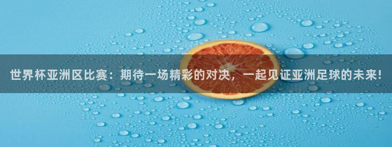 2026世界杯直播：世界杯亚洲区比赛：期待一场精彩的对决，一起见证亚洲足球的未来!