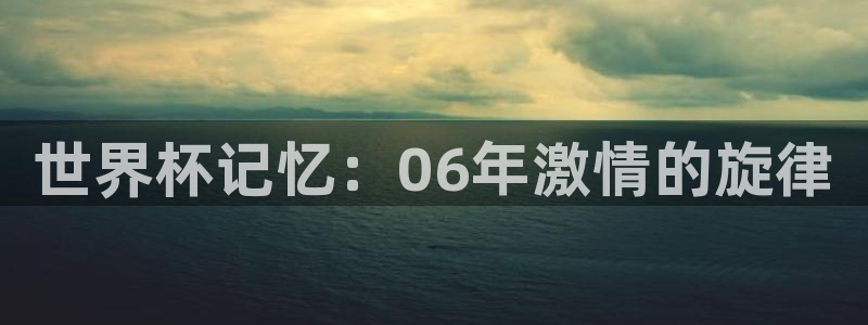 2026世界杯德国队阵容：世界杯记忆：06年激情的旋律